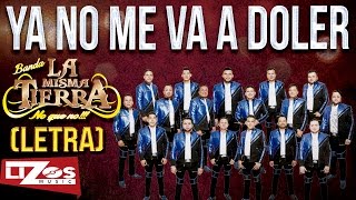 BANDA LA MISMA TIERRA - YA NO ME VA A DOLER  (LETRA)