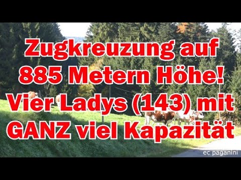 Zugkreuzung auf 885 Metern Höhe! VIER Ladys (143) treffen sich mit GANZ viel Kapazität im Anhang!