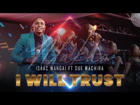 Isaac Wangai x Sue Wachira - I Will Trust [OFFICIAL MUSIC VIDEO]