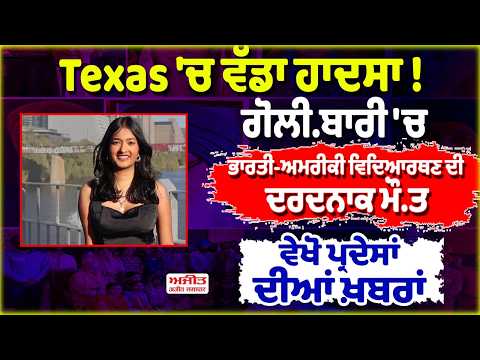 Texas 'ਚ ਵੱਡਾ ਹਾਦਸਾ ! ਗੋਲੀ.ਬਾਰੀ 'ਚ ਭਾਰਤੀ-ਅਮਰੀਕੀ ਵਿਦਿਆਰਥਣ ਦੀ ਦਰਦਨਾਕ ਮੌ.ਤ, ਵੇਖੋ ਪ੍ਰਦੇਸਾਂ ਦੀਆਂ ਖ਼ਬਰਾਂ