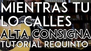 Mientras Tu Lo Calles - Alta Consigna - Tutorial - REQUINTO - Como tocar en Guitarra