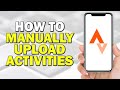 How To Manually Upload Activities On Strava App Easiest Way