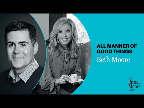 Beth Moore on All Manner of Good Things | The Russell Moore Show