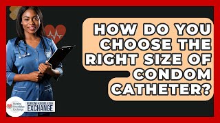 How Do You Choose The Right Size Of Condom Catheter? - Nursing Knowledge Exchange