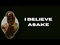 I BELIEVE - ASAKE (lyrics)