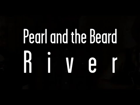 Pearl and the Beard — River