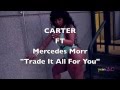 Carter Ft Mercedes Morr Trade It All 4 You