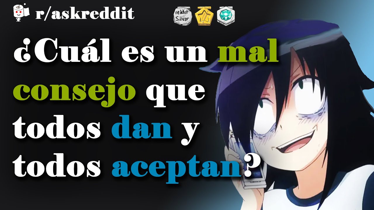 ¿Cuál es un mal consejo que todos dan y todos aceptan? - Preguntas de Reddit en español