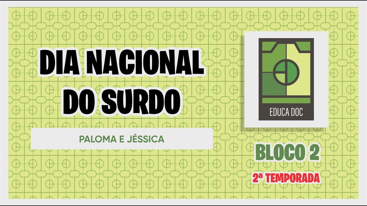 EDUCADOC | TEMP 02 | EP 02.BL2 | DIA NACIONAL DO SURDO | PALOMA E JÉSSICA