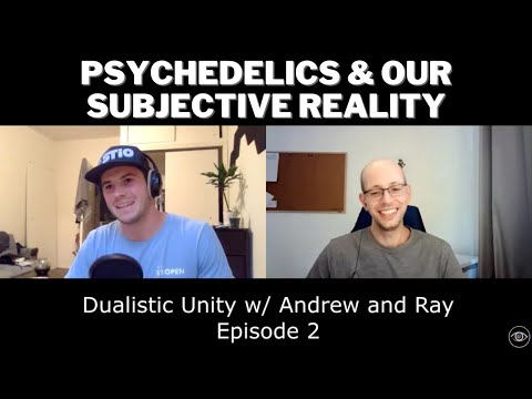 Psychedelics and our Subjective Reality | Dualistic Unity - Episode 2