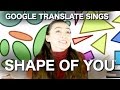 Google Translate Sings Shape Of You By Ed Sheeran