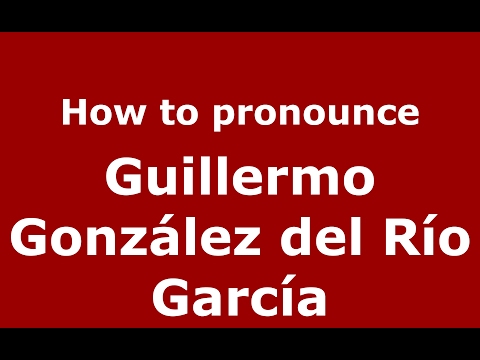 How to pronounce Guillermo González del Río García (Spain/Spanish) - PronounceNames.com