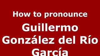 How to pronounce Guillermo González Del Río García
