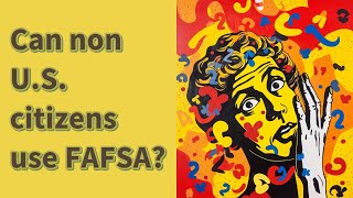 Can non U.S. citizens use FAFSA?