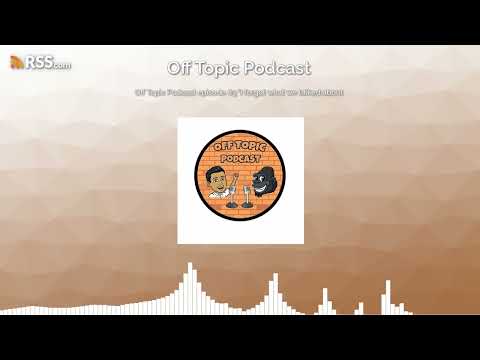 Off Topic Podcast episode 83 "I forgot what we talked about