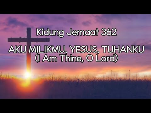AKU MILIKMU, YESUS, TUHANKU (I Am Thine, O Lord) | KJ 362
