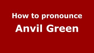 How to pronounce Anvil Green