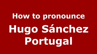 How to pronounce Hugo Sánchez Portugal