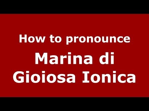 How to pronounce Marina di Gioiosa Ionica (Italian/Italy) - PronounceNames.com