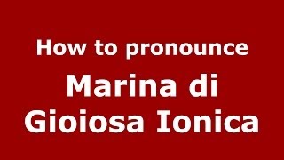 How to pronounce Marina Di Gioiosa Ionica