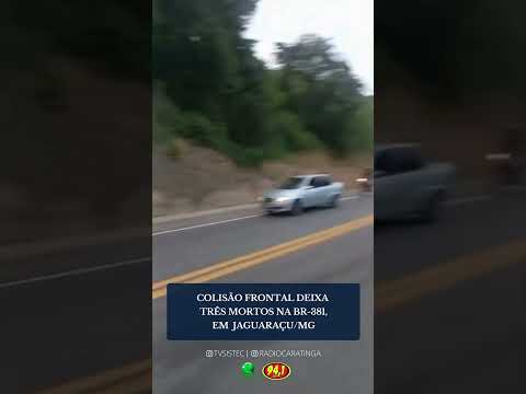 COLISÃO FRONTAL DEIXA  TRÊS MORTOS NA BR-381, EM JAGUARAÇU/MG