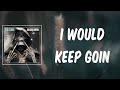 I Would Keep Goin (Lyrics) - Big Scarr