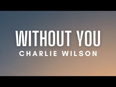 Charlie Wilson - Without You (Lyrics)