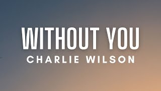 Charlie Wilson - Without You (Lyrics)