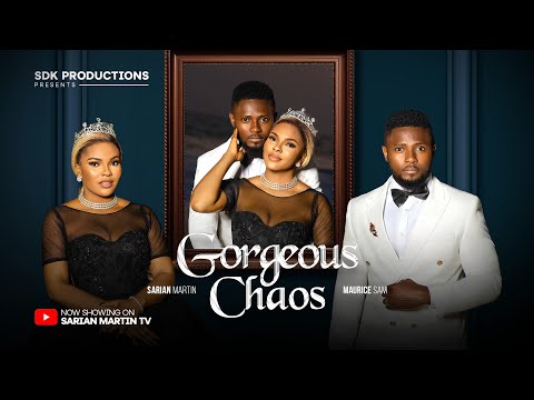 GORGEOUS CHAOS - MAURICE SAM, SARIAN MARTIN, Latest 2025 Nigerian Movies