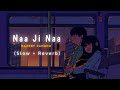 Naa Ji Naa (Slow + Reverb) - Harrdy Sandhu | New Punjabi Song | New Song | Lofi Songs