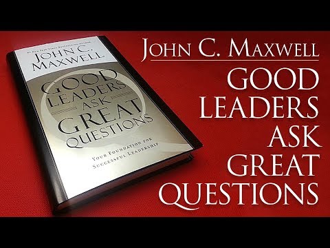 Good Leaders Ask Great Questions - John C. Maxwell