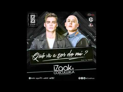 Que Va a Ser De Mi -  Izaak Ft  Cosculluela  Reggaeton 2016