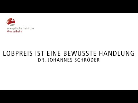 Lobpreis ist eine bewusste Handlung // Dr. Johannes Schröder