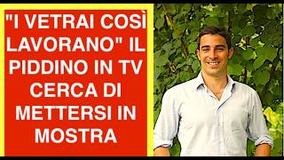 "I VETRAI COSÌ LAVORANO" IL PIDDINO IN TV CERCA DI METTERSI IN MOSTRA