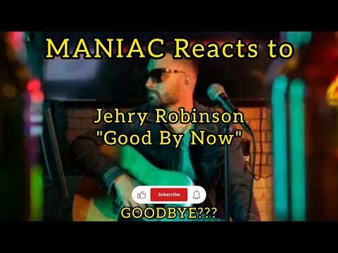 MANIAC Reacts to Jehry Robinson - Good By Now (REACTION) | GOODBYE???