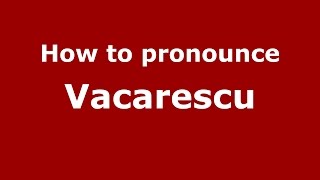 How to pronounce Văcărescu