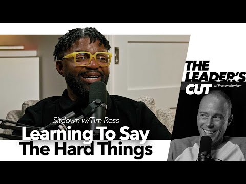 Learning To Say The Hard Things (with Tim Ross) | The Leader's Cut w/ Preston Morrison