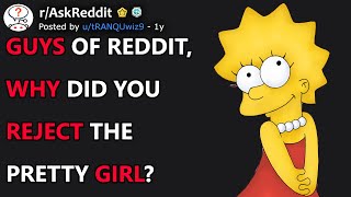Guys, Why Did You Reject The Pretty Girl? (r/AskReddit)