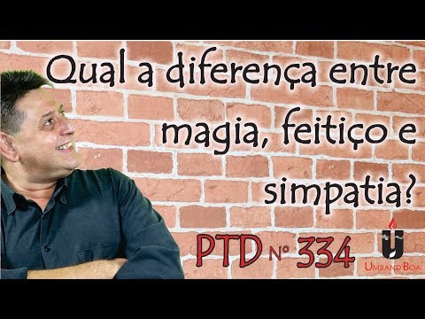 PTD nº 334 - Qual a diferença entre magia, feitiço e simpatia?