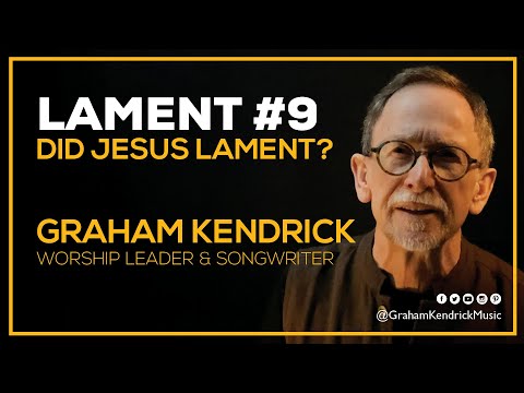 Lent Lament - Did Jesus Lament? - Graham Kendrick