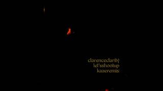Clarence Clarity - Let&#39;s Shoot Up (kaZe Remix) [Version 2]