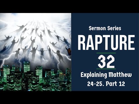 Rapture Sermon Series 32. Matthew 24-25 explained, part 12.
