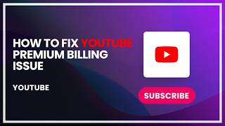 How to Fix YouTube Premium Billing Issue
