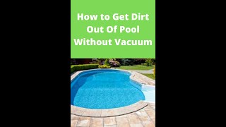 how to get dirt out of pool without vacuum