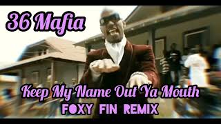 36 Mafia - Keep My Name Out Ya Mouth (FOXY FIN REMIX)