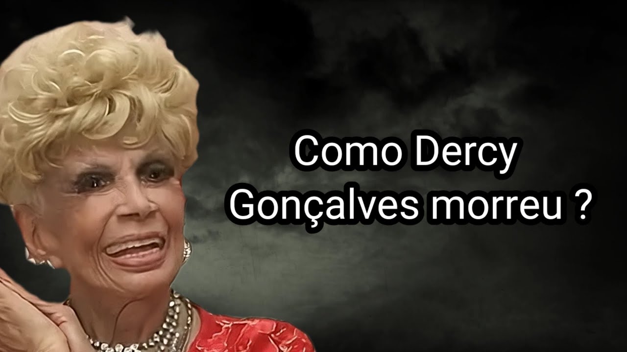 COMO DERCY GONÇALVES MORREU?