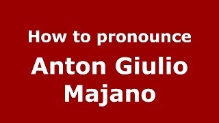 How to pronounce Anton Giulio Majano