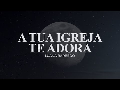 Luana Barbedo - A Tua Igreja Te Adora