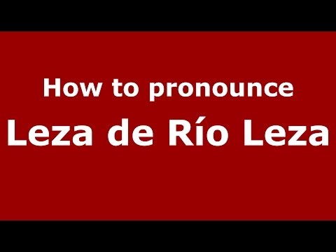 How to pronounce Leza de Río Leza (Spanish/Spain) - PronounceNames.com