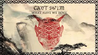 Can&#39;t Swim &quot;What Have We Done?&quot;